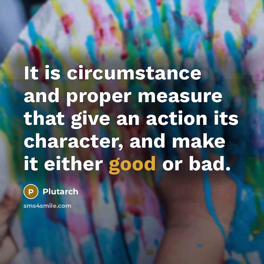 “It is circumstance and proper measure that give an action…” quote by Plutarch