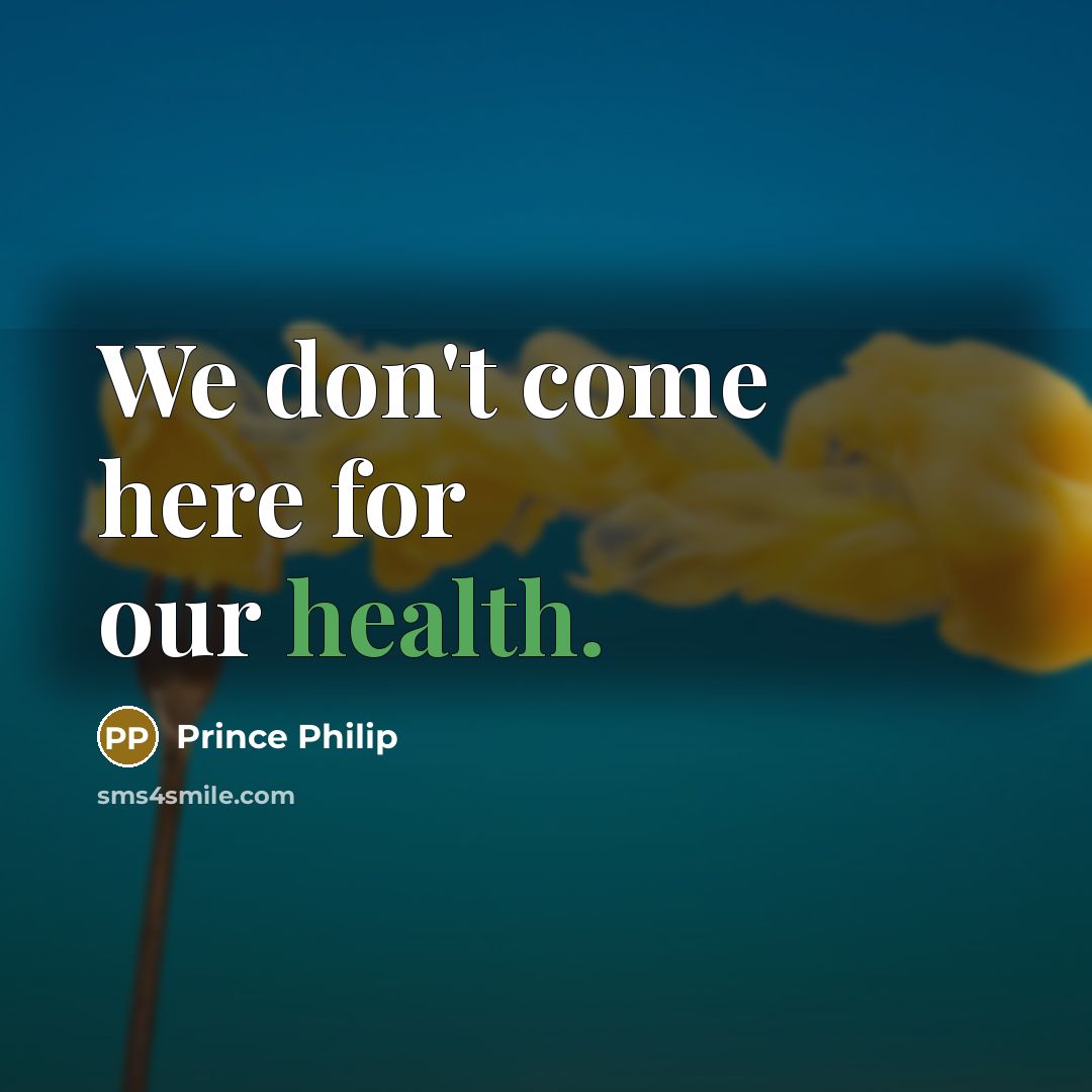 “We don't come here for our health.…” quote by Prince Philip