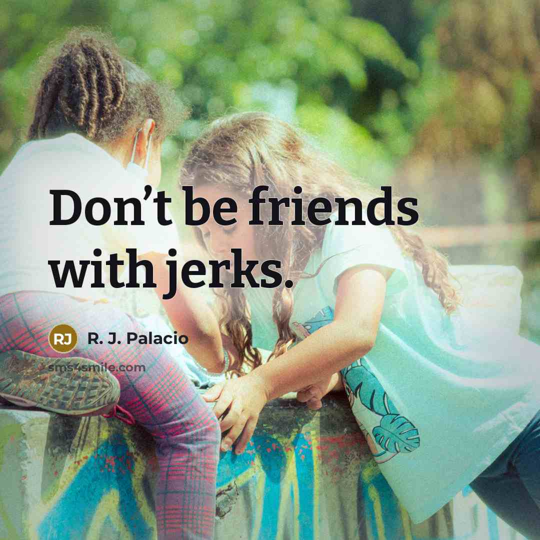 “Don’t be friends with jerks.…” quote by R. J. Palacio