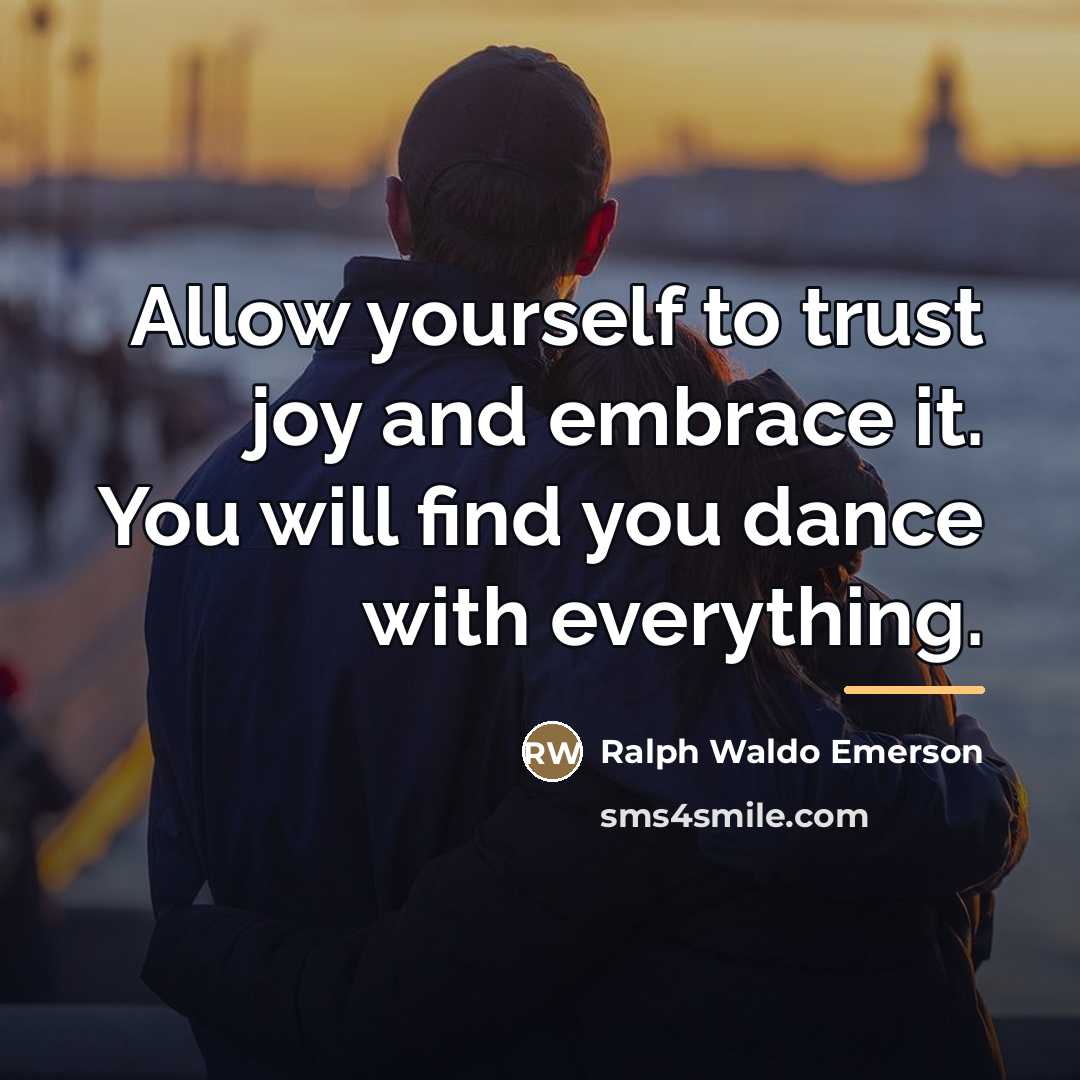 “Allow yourself to trust joy and embrace it. You will…” quote by Ralph Waldo Emerson
