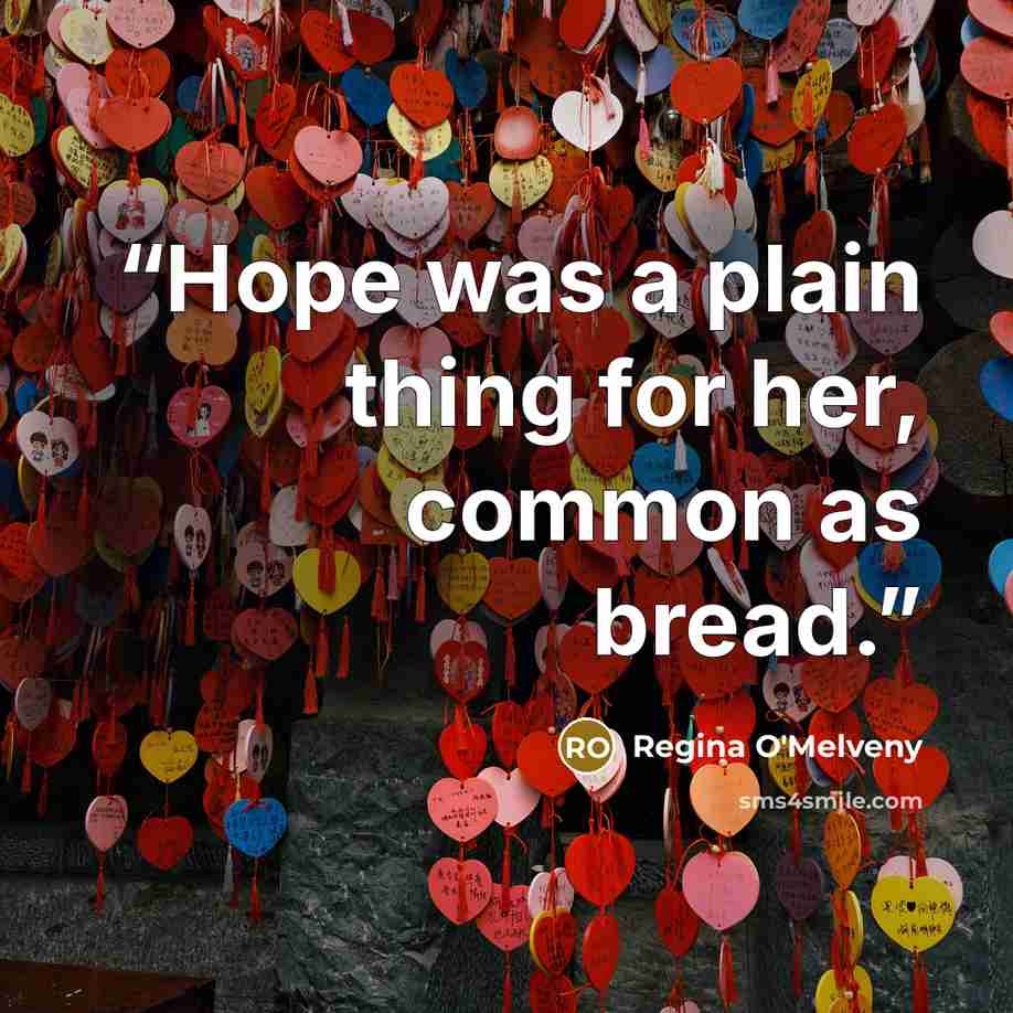 “Hope was a plain thing for her, common as bread.” quote by Regina O'Melveny