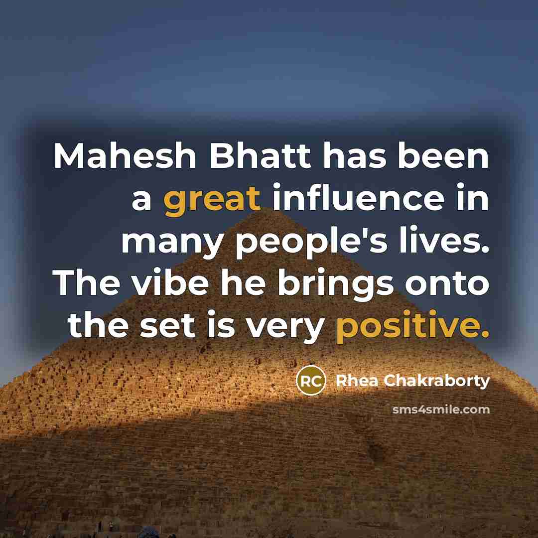 “Mahesh Bhatt has been a great influence in many people's lives. The vibe he brings onto the set is very positive.” quote by Rhea Chakraborty