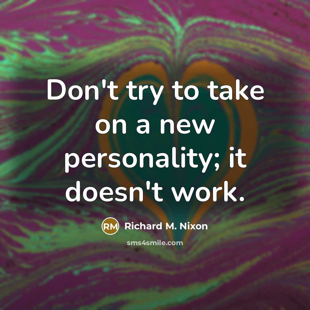 “Don't try to take on a new personality; it doesn't…” quote by Richard M. Nixon