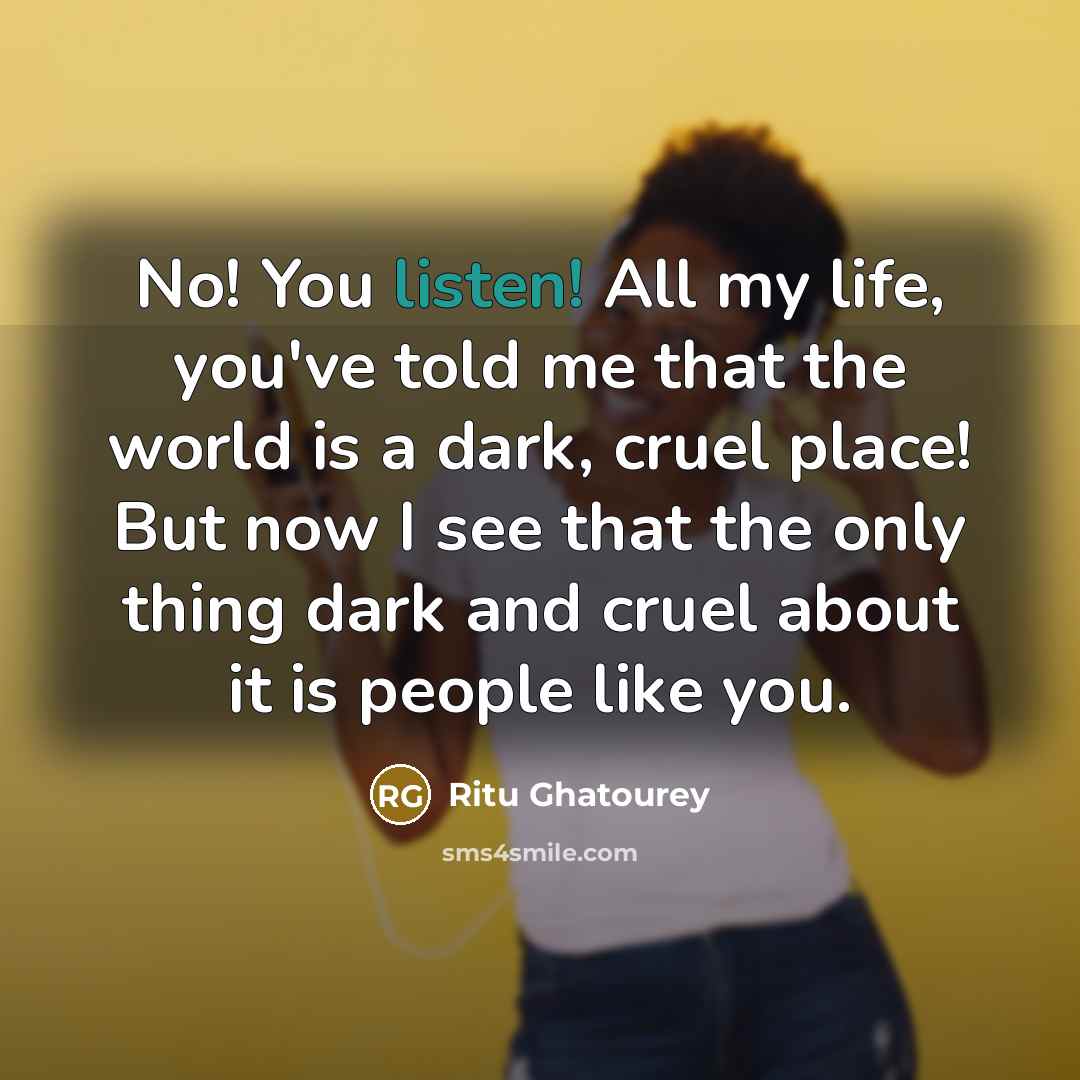 “No! You listen! All my life, you've told me that…” quote by Ritu Ghatourey