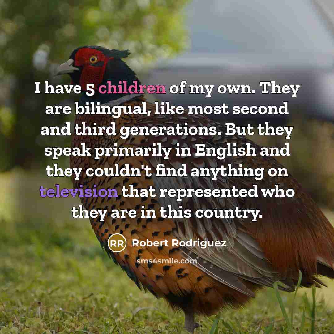 “I have 5 children of my own. They are bilingual,…” quote by Robert Rodriguez
