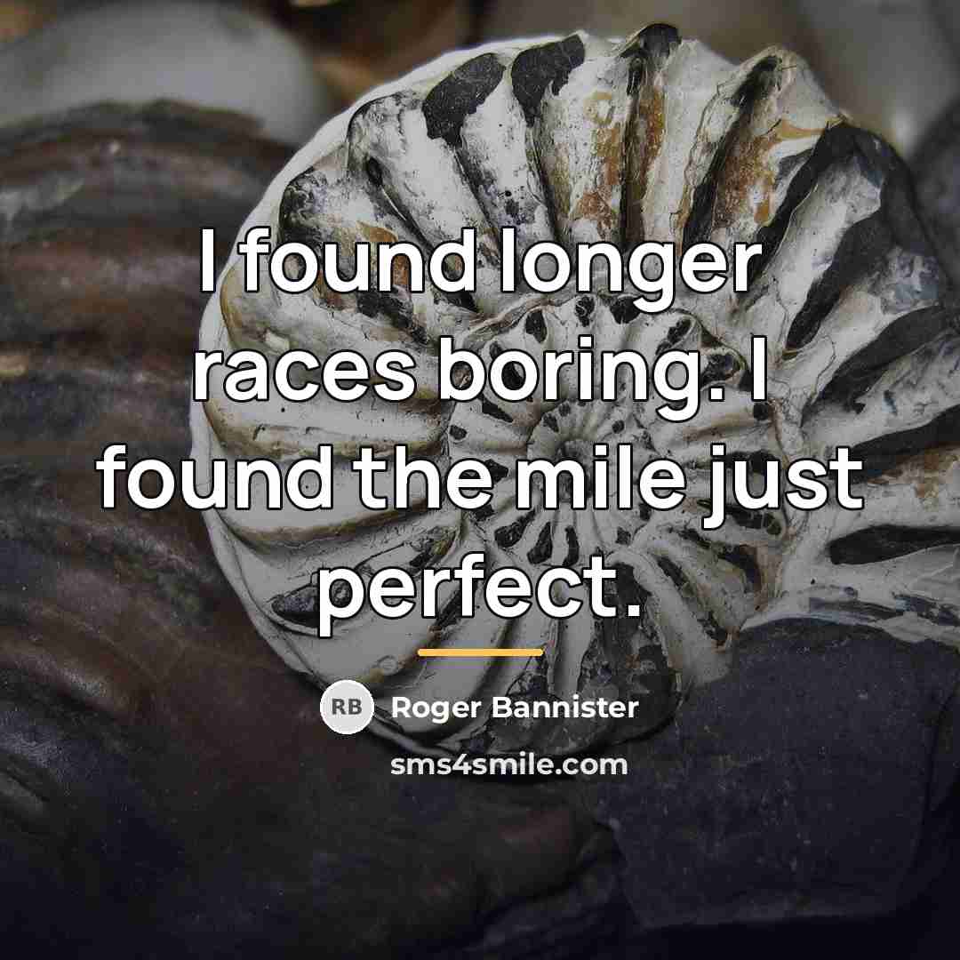 “I found longer races boring. I found the mile just…” quote by Roger Bannister