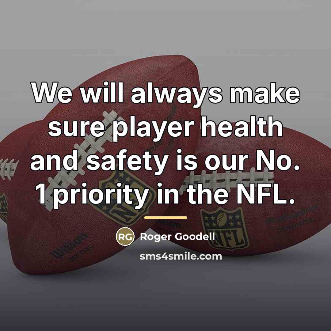 “We will always make sure player health and safety is…” quote by Roger Goodell