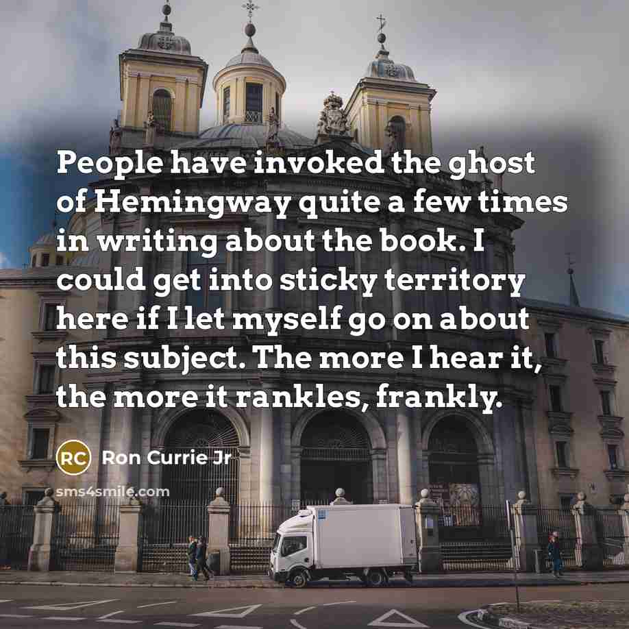 “People have invoked the ghost of Hemingway quite a few…” quote by Ron Currie Jr