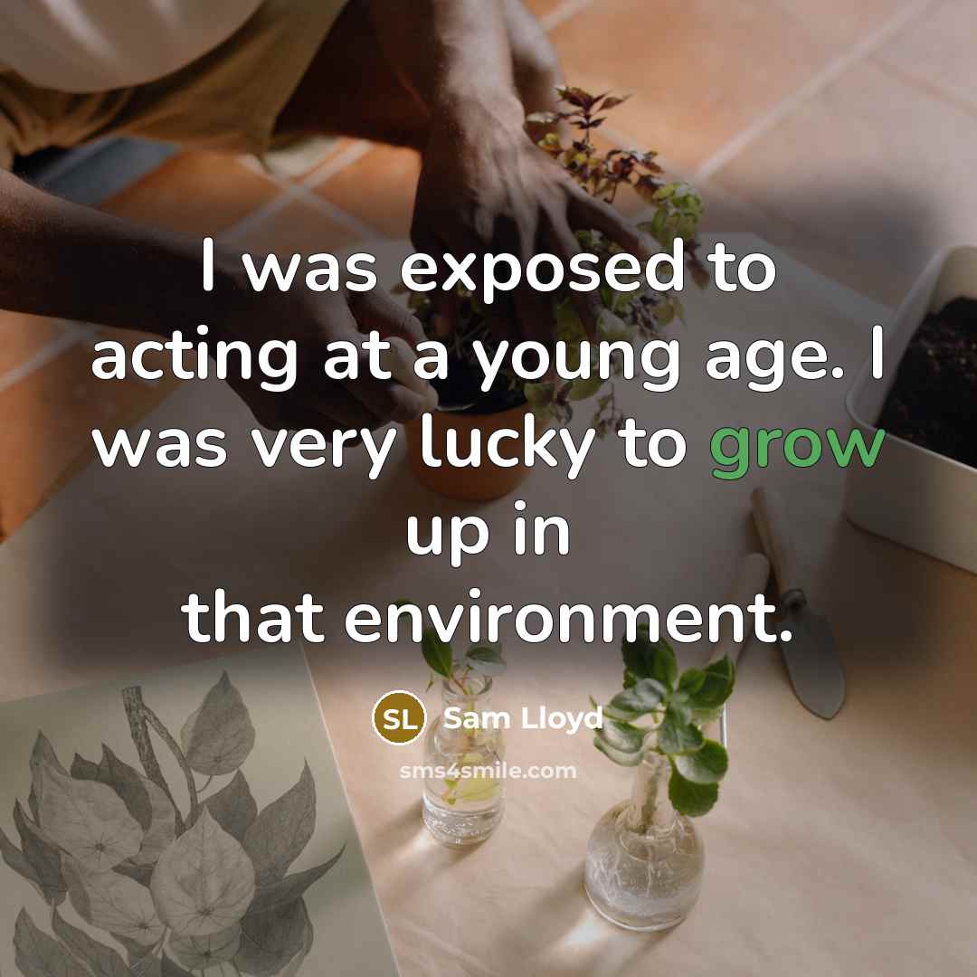 “I was exposed to acting at a young age. I…” quote by Sam Lloyd