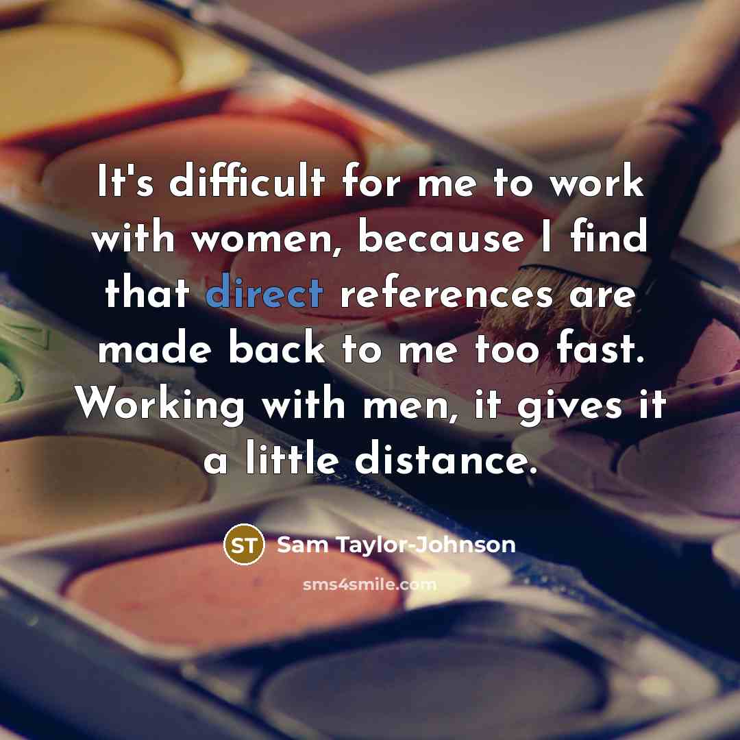 “It's difficult for me to work with women, because I…” quote by Sam Taylor-Johnson