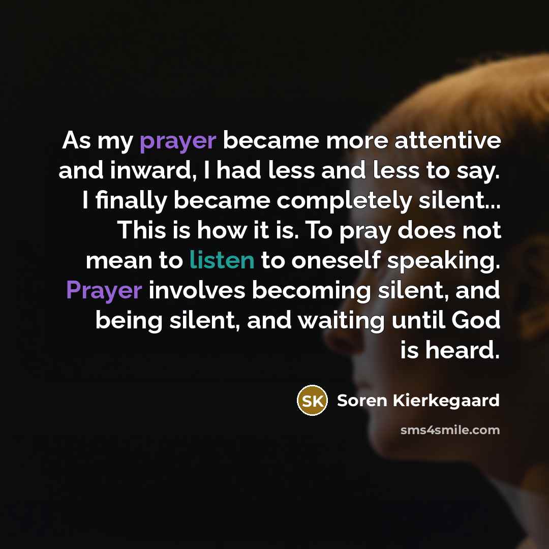 “As my prayer became more attentive and inward, I had…” quote by Soren Kierkegaard