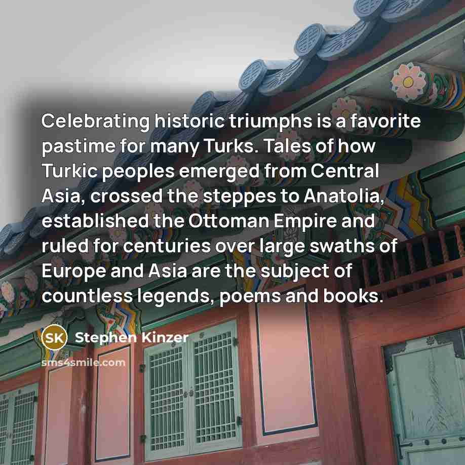 “Celebrating historic triumphs is a favorite pastime for many Turks.…” quote by Stephen Kinzer
