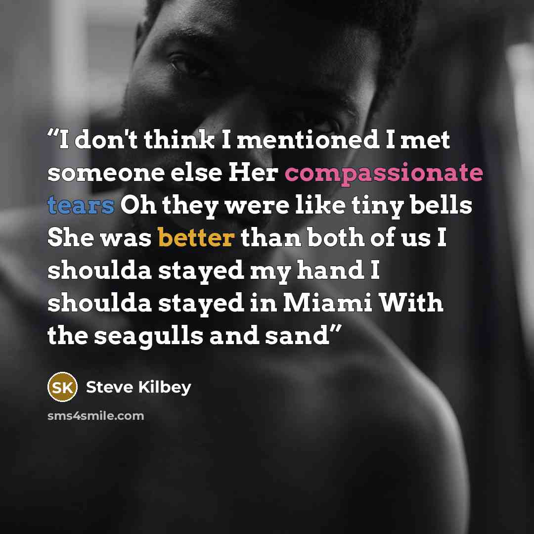 “I don't think I mentioned I met someone else Her compassionate tears Oh they were like tiny bells She was better than both of us I shoulda stayed my hand I shoulda stayed in Miami With the seagulls and sand” quote by Steve Kilbey