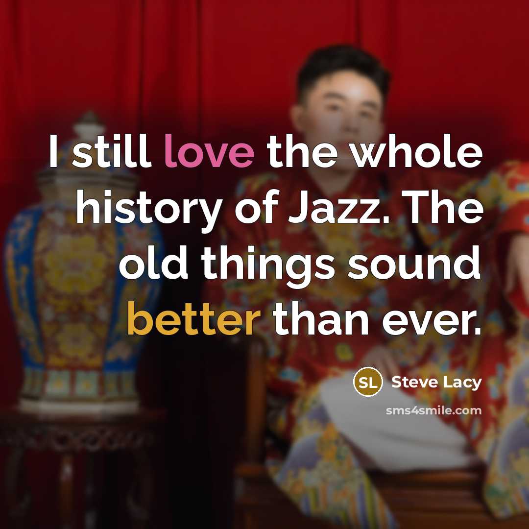 “I still love the whole history of Jazz. The old…” quote by Steve Lacy