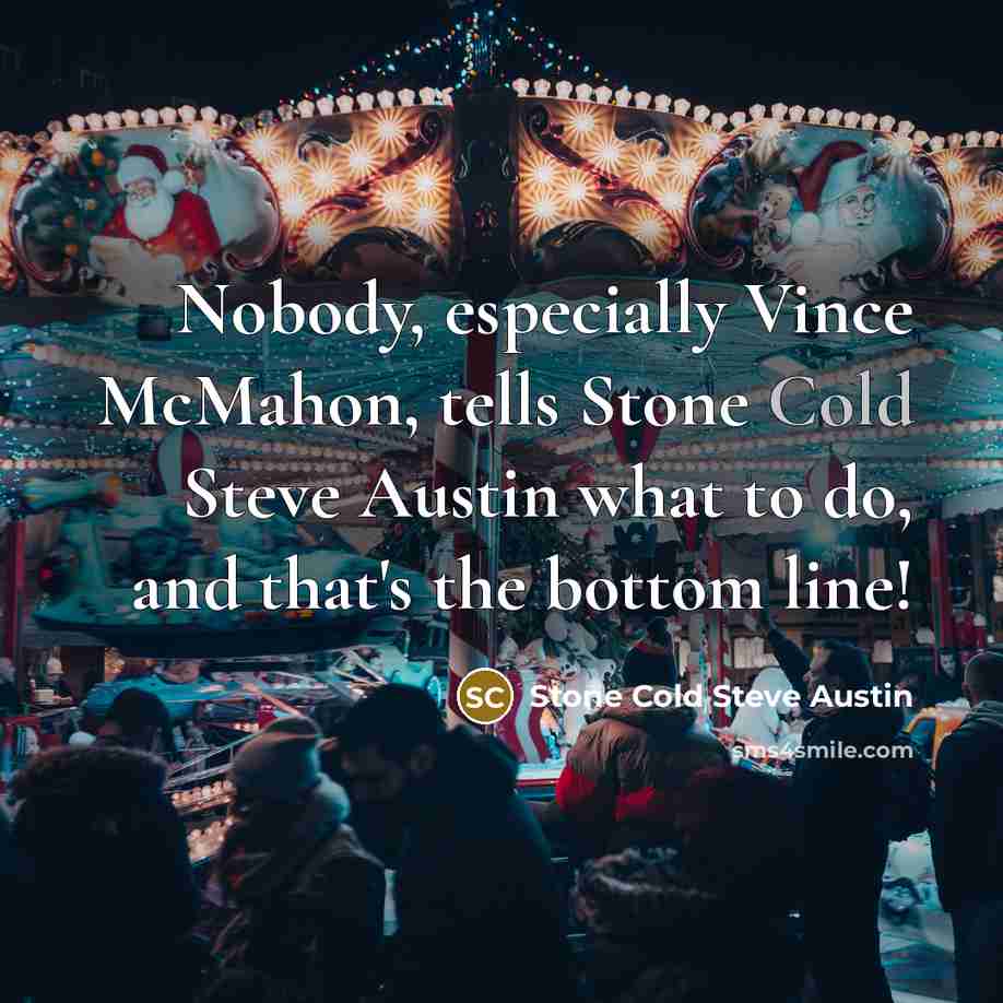 “Nobody, especially Vince McMahon, tells Stone Cold Steve Austin what…” quote by Stone Cold Steve Austin
