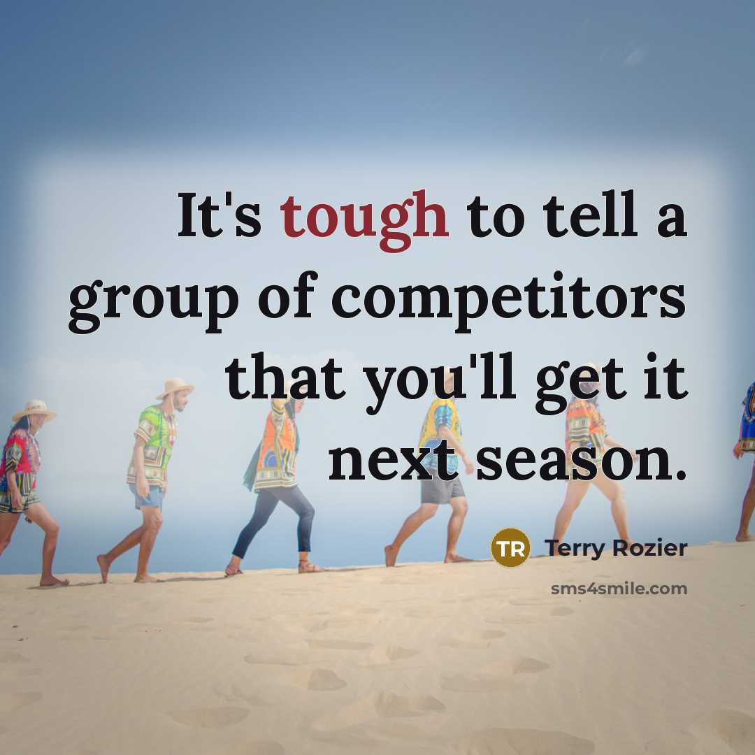 “It's tough to tell a group of competitors that you'll…” quote by Terry Rozier