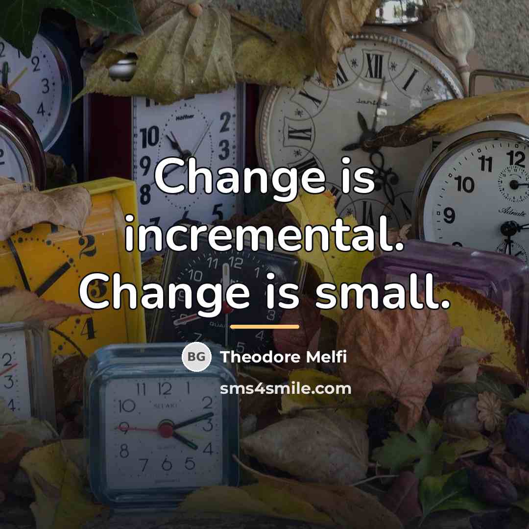 “Change is incremental. Change is small.…” quote by Theodore Melfi