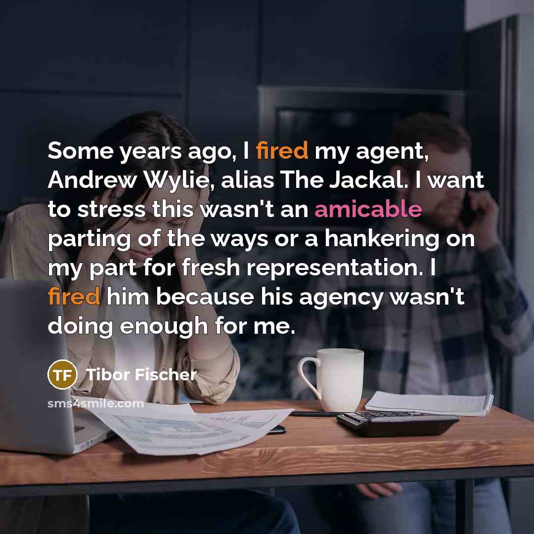 “Some years ago, I fired my agent, Andrew Wylie, alias…” quote by Tibor Fischer