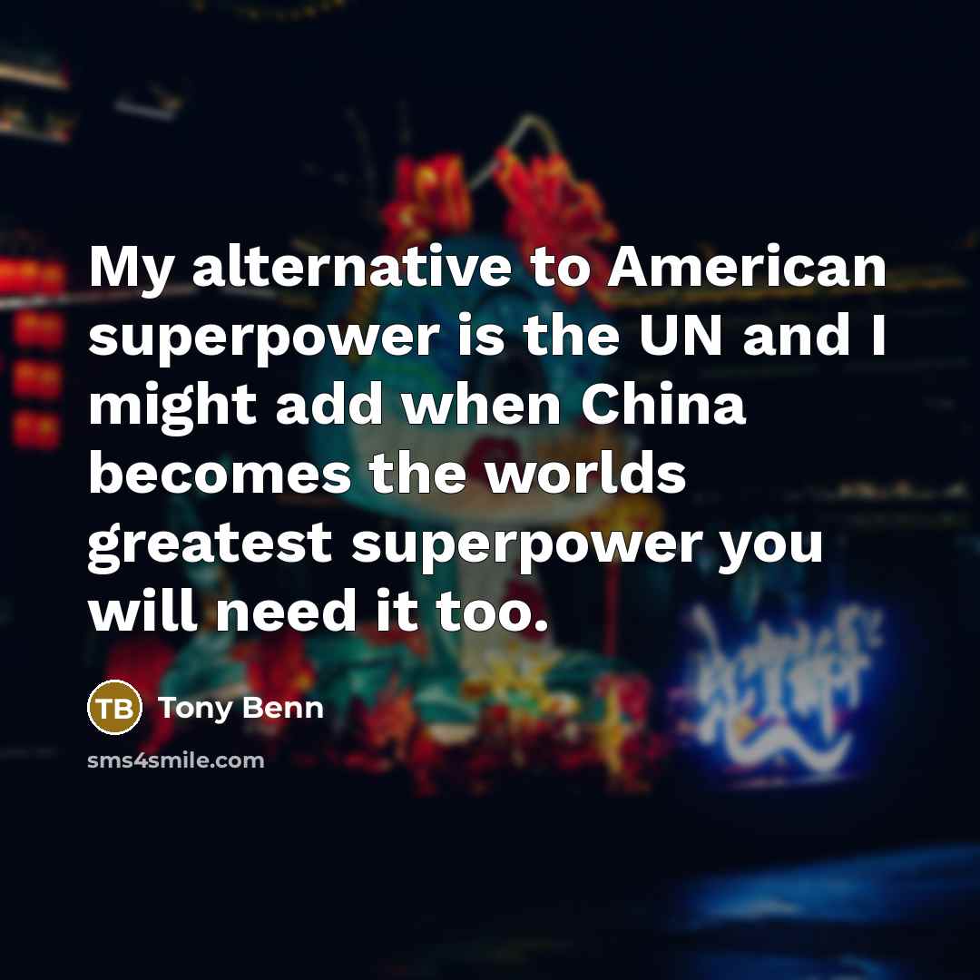 “My alternative to American superpower is the UN and I…” quote by Tony Benn