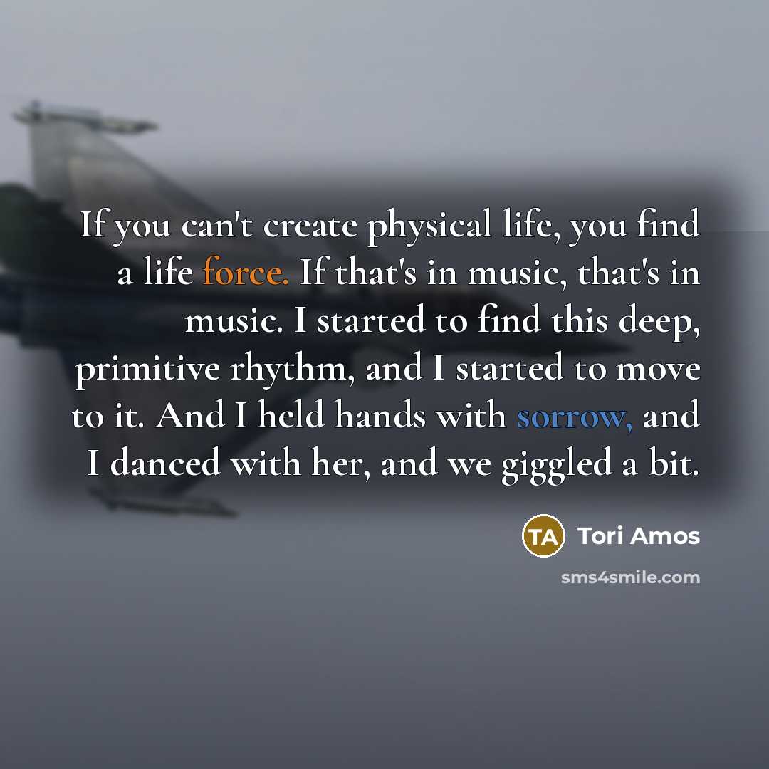 “If you can't create physical life, you find a life…” quote by Tori Amos