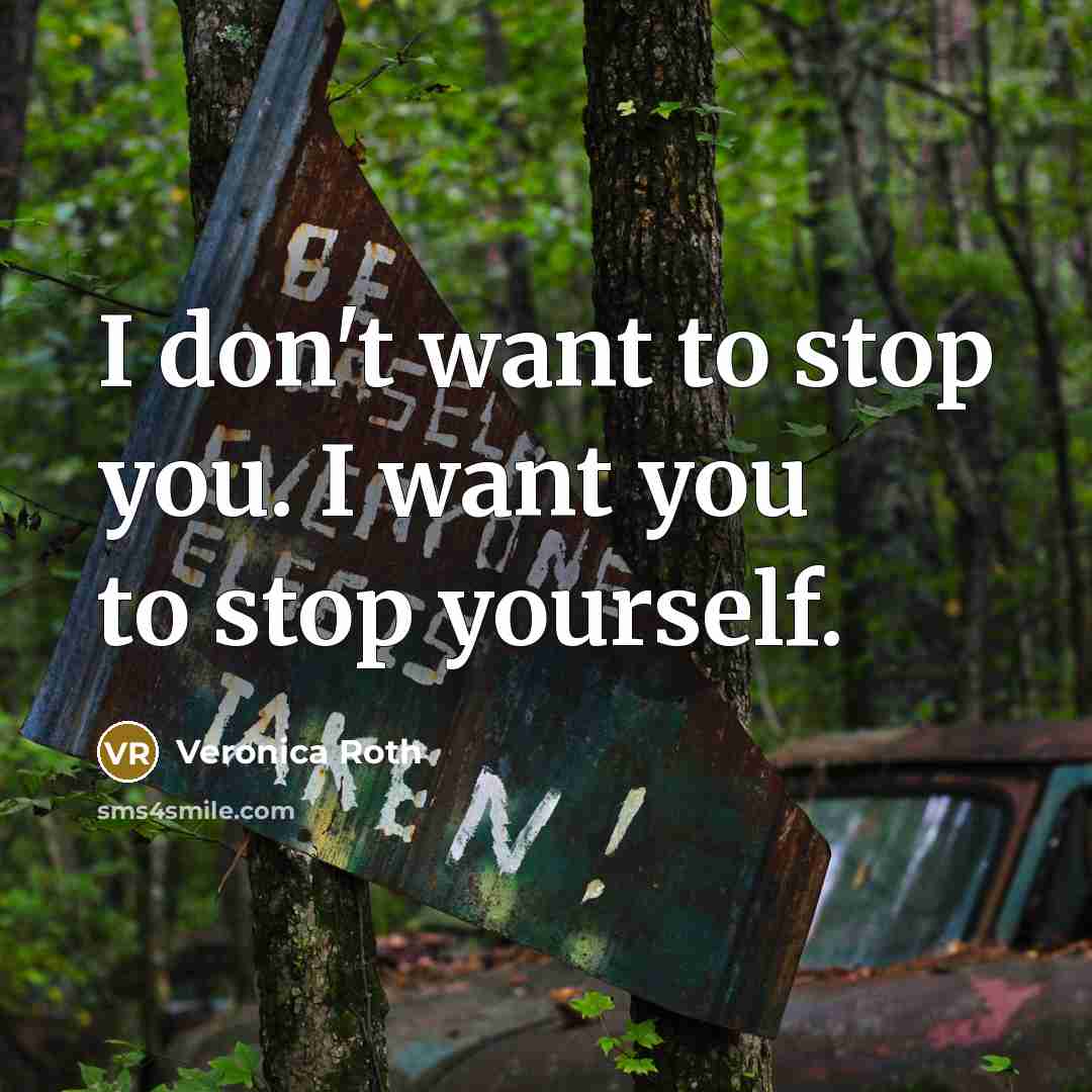 “I don't want to stop you. I want you to…” quote by Veronica Roth