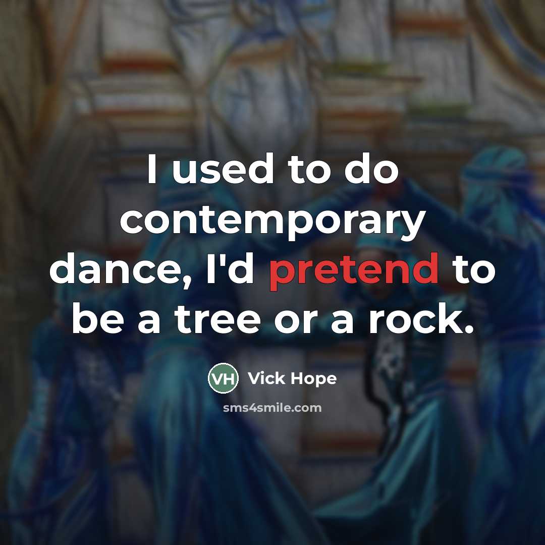 “I used to do contemporary dance, I'd pretend to be…” quote by Vick Hope