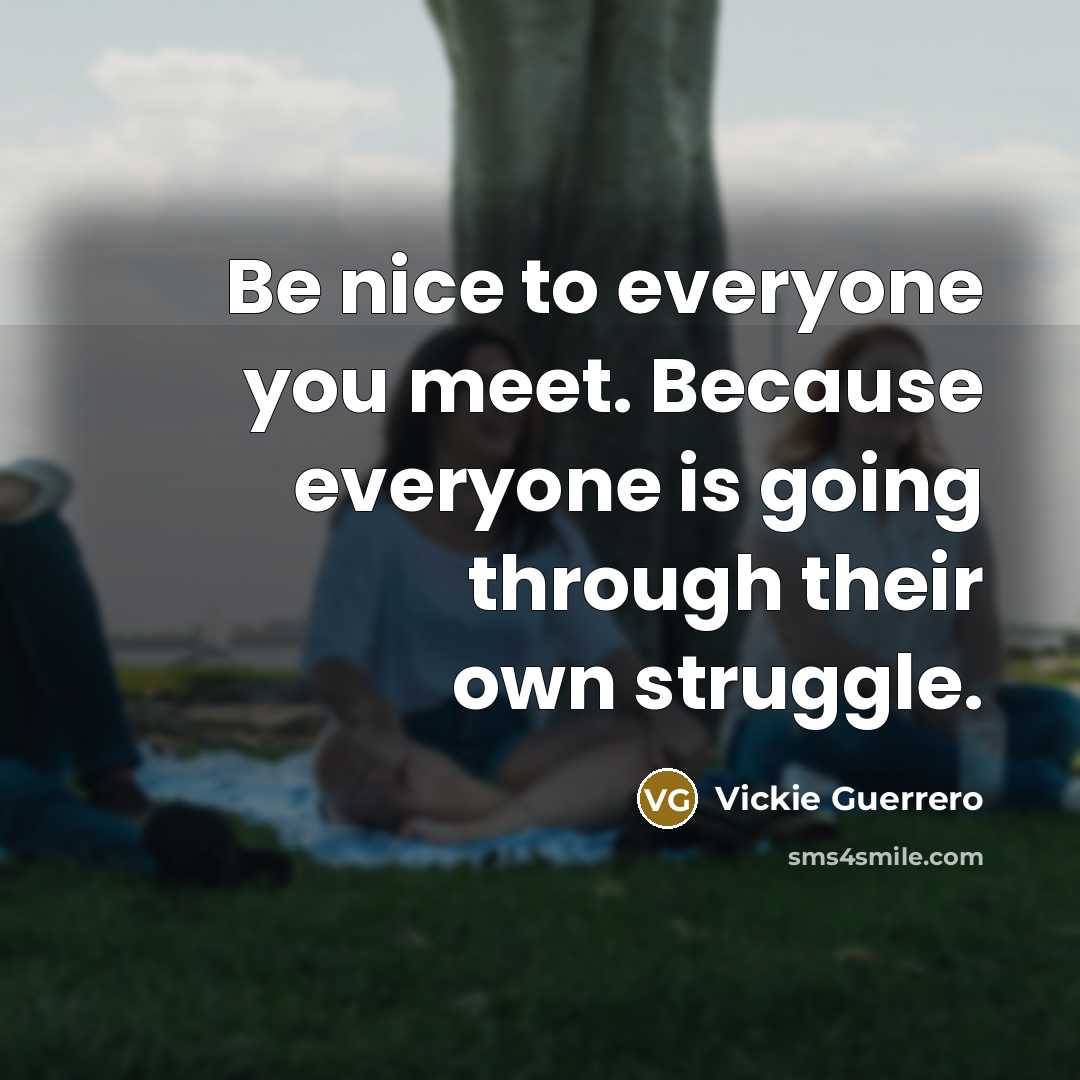 “Be nice to everyone you meet. Because everyone is going…” quote by Vickie Guerrero