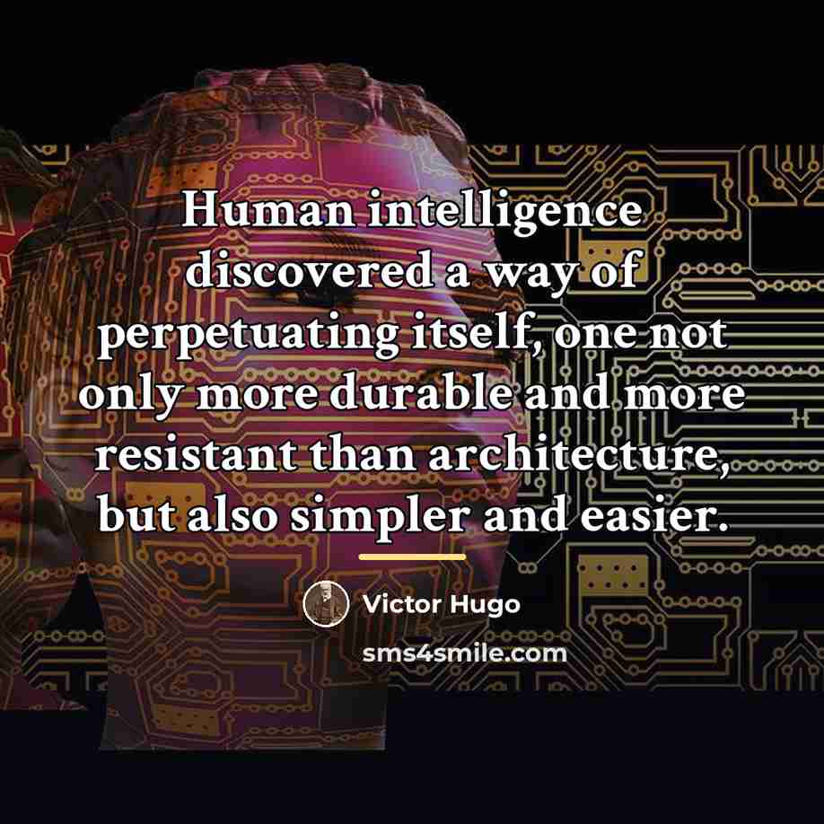 “Human intelligence discovered a way of perpetuating itself, one not…” quote by Victor Hugo