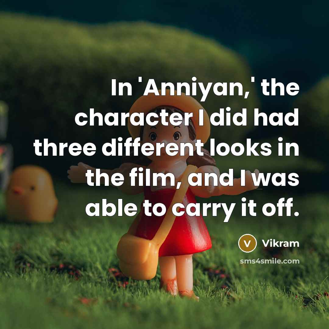 “In 'Anniyan,' the character I did had three different looks…” quote by Vikram