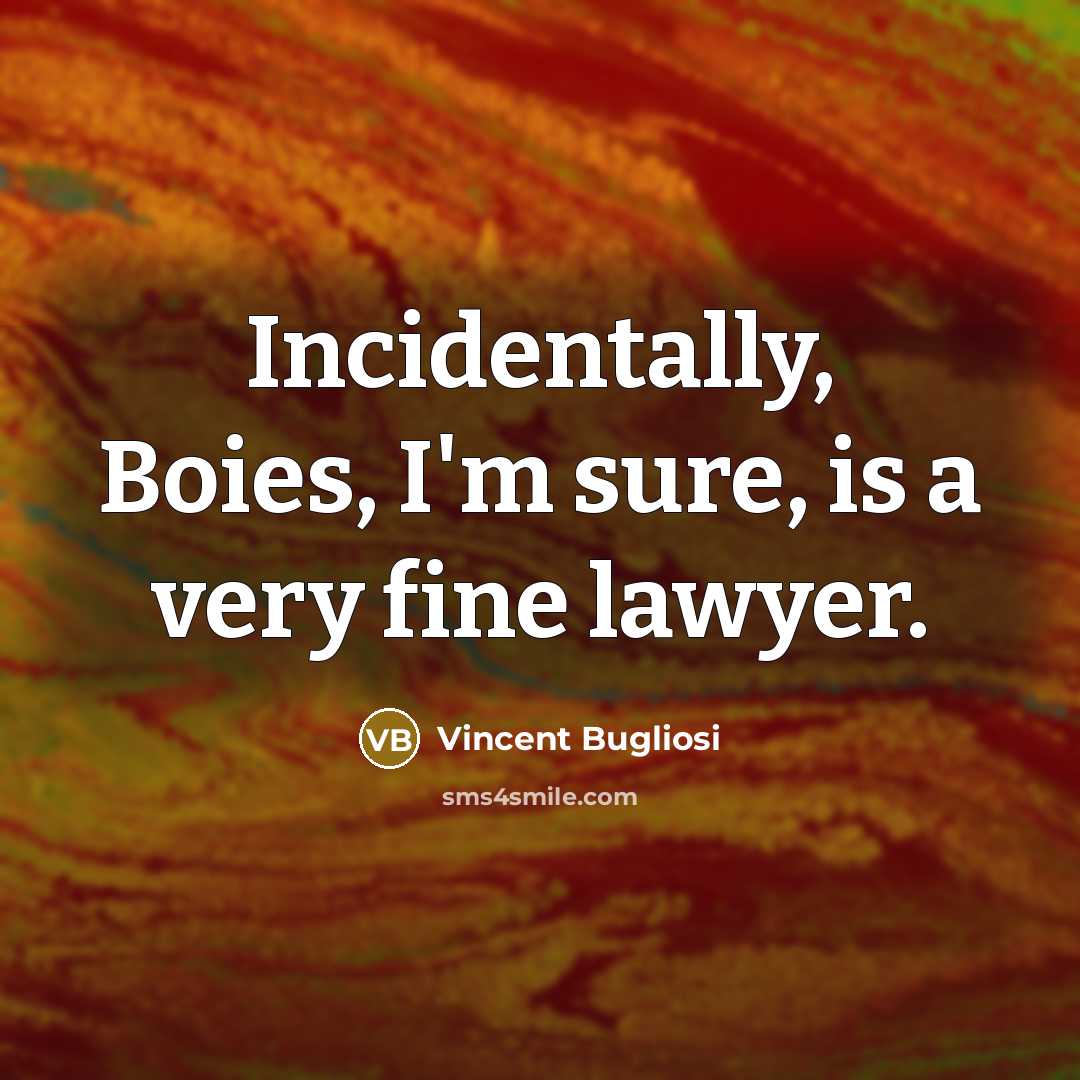“Incidentally, Boies, I'm sure, is a very fine lawyer.…” quote by Vincent Bugliosi