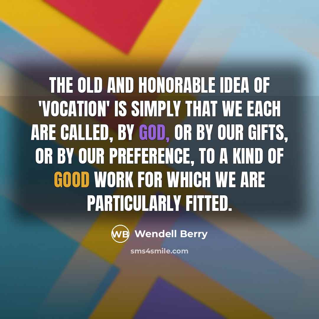 “The old and honorable idea of 'vocation' is simply that…” quote by Wendell Berry