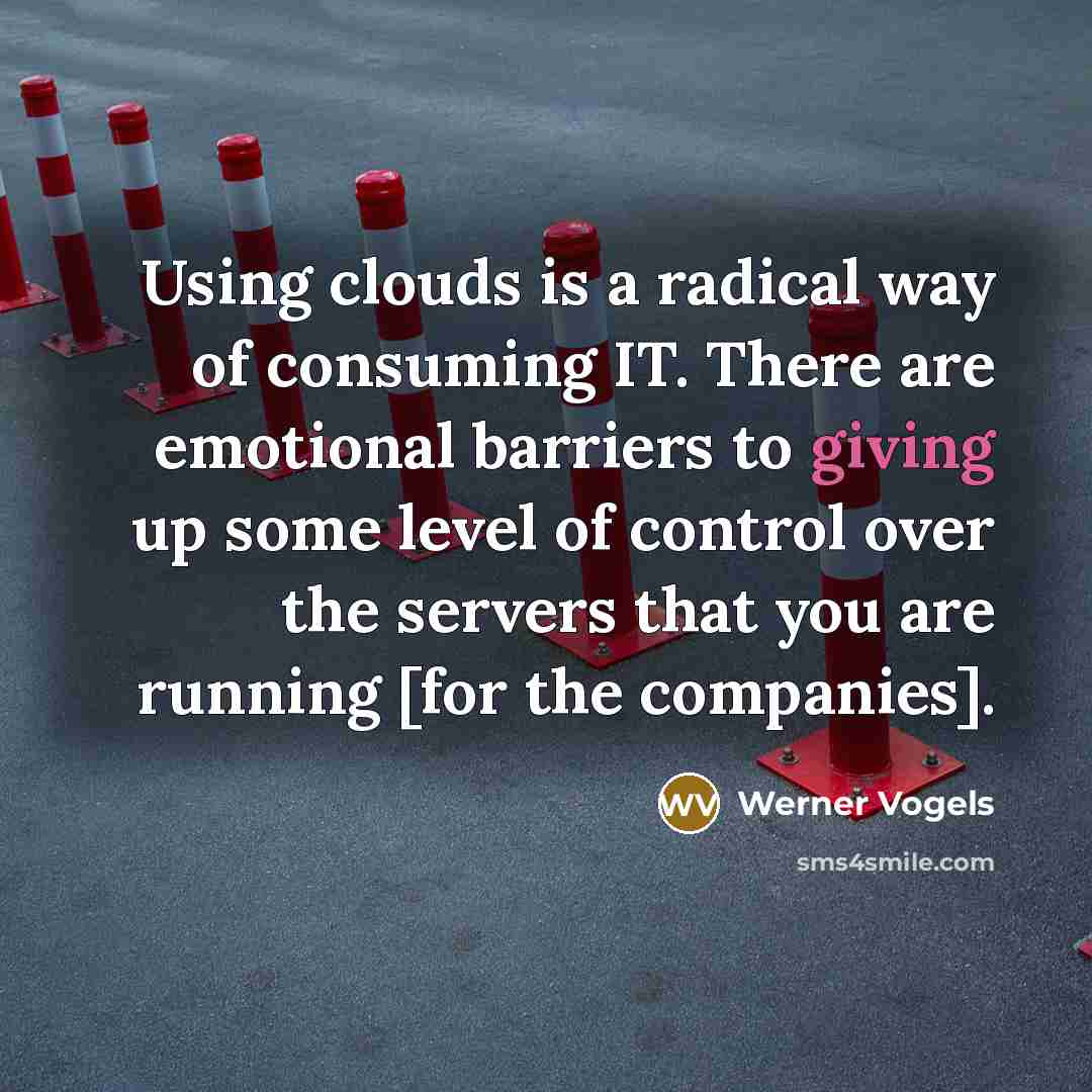 “Using clouds is a radical way of consuming IT. There…” quote by Werner Vogels