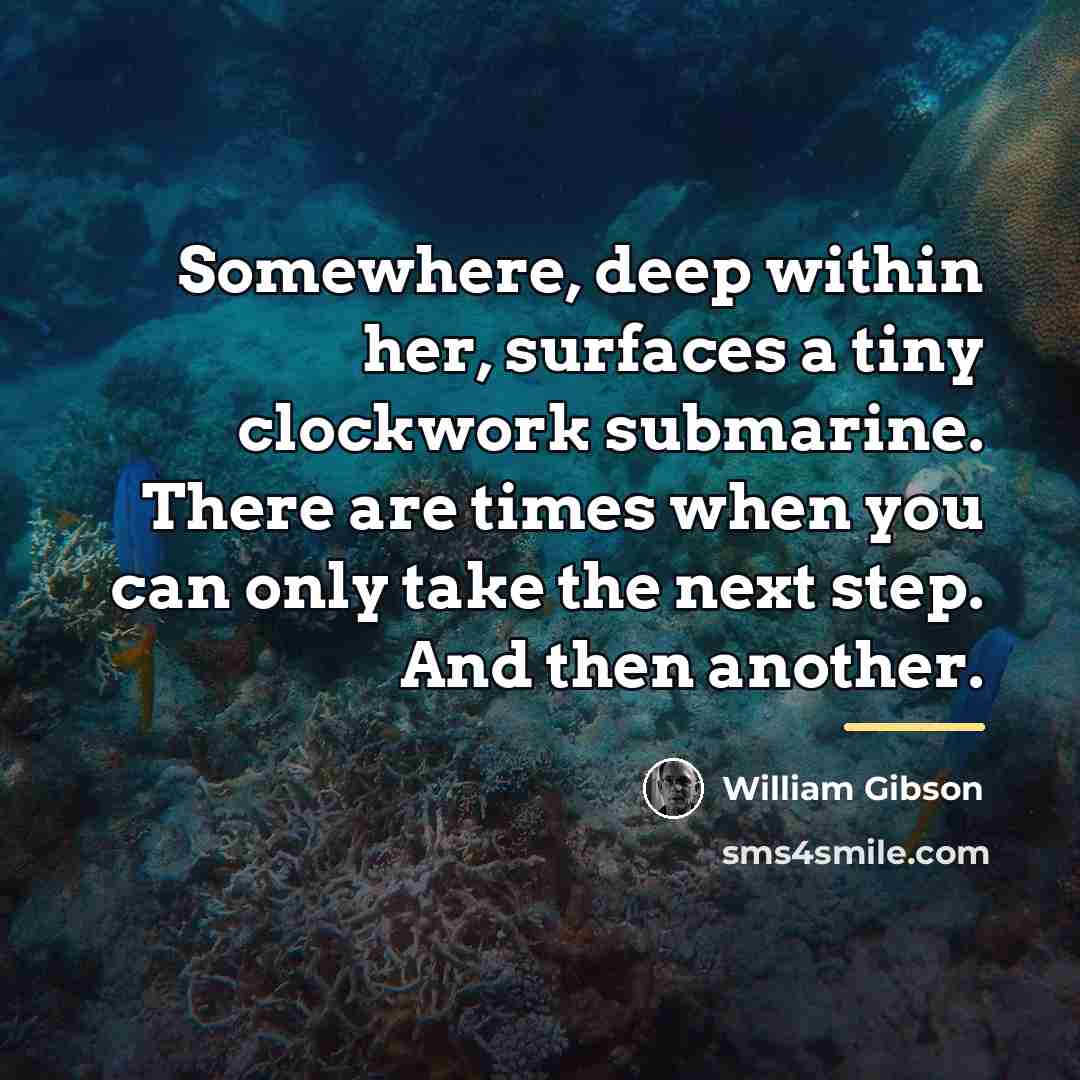 “Somewhere, deep within her, surfaces a tiny clockwork submarine. There…” quote by William Gibson