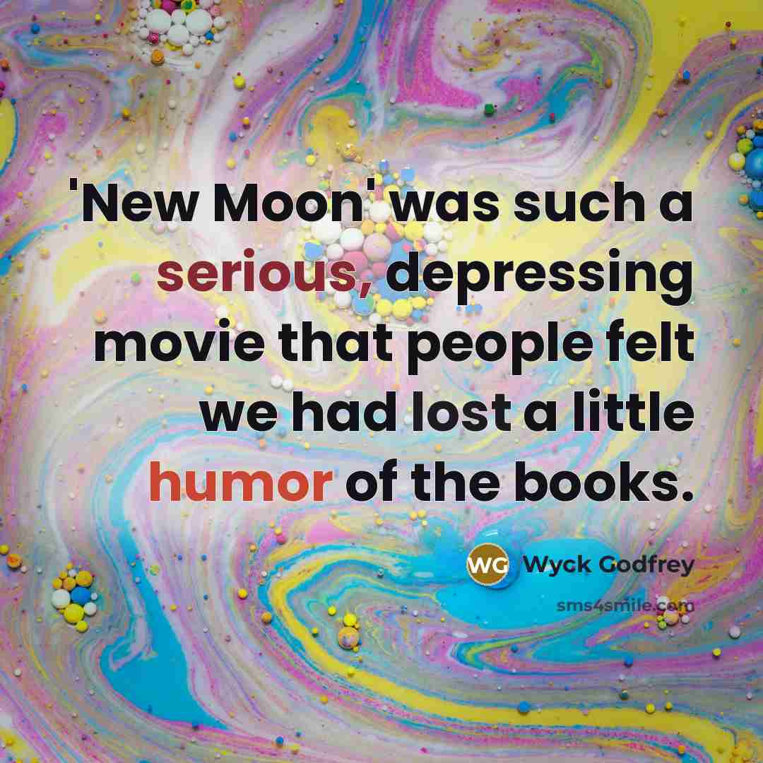 “'New Moon' was such a serious, depressing movie that people…” quote by Wyck Godfrey