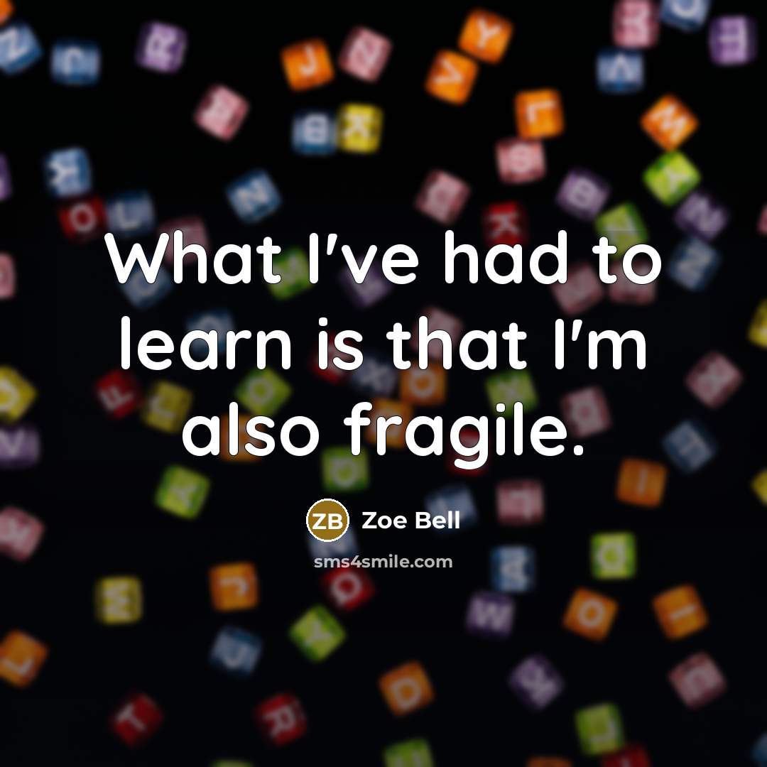 “What I've had to learn is that I'm also fragile.…” quote by Zoe Bell