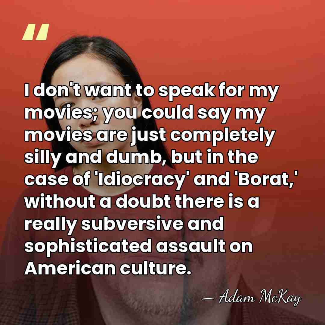 I don't want to speak for my movies; you could say my&hellip; - Adam McKay
