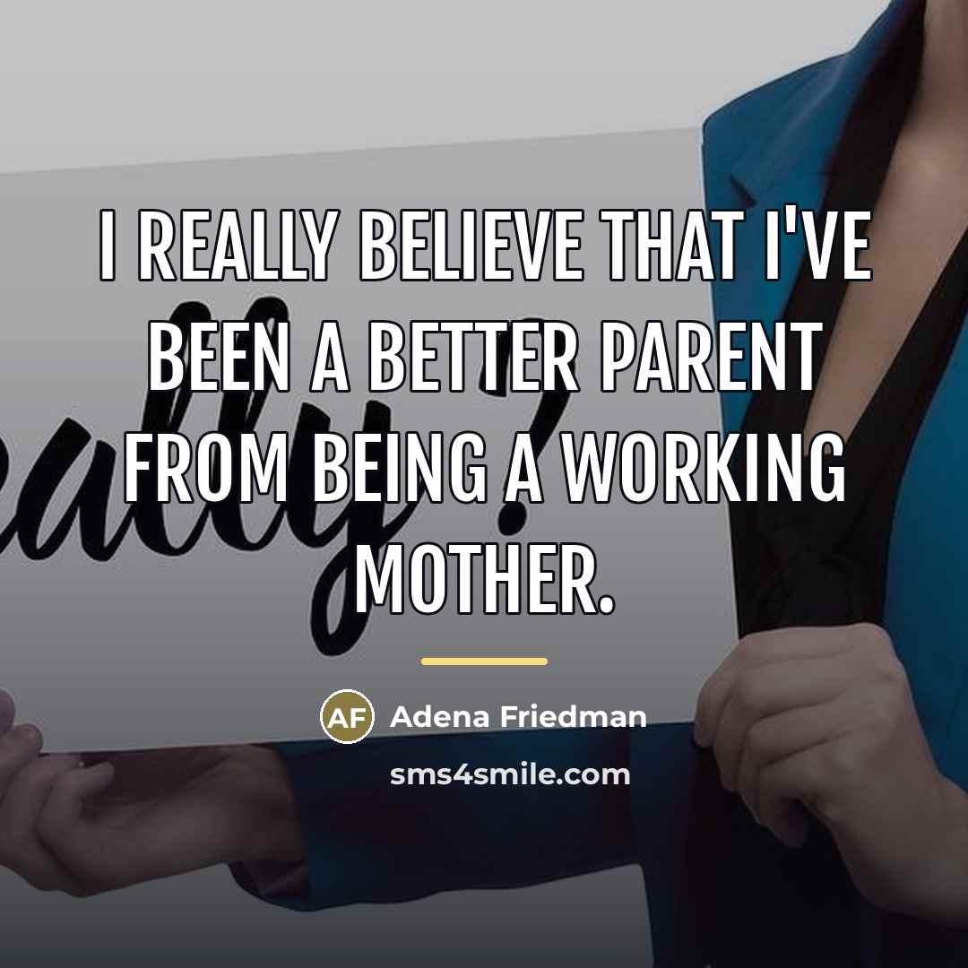 “I really believe that I've been a better parent from…” quote by Adena Friedman