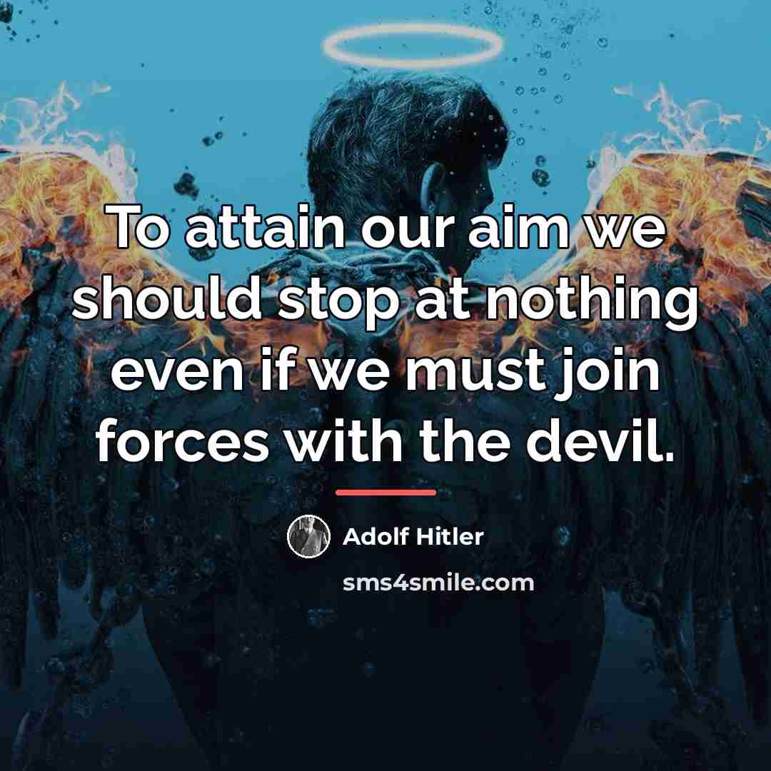 “To attain our aim we should stop at nothing even…” quote by Adolf Hitler