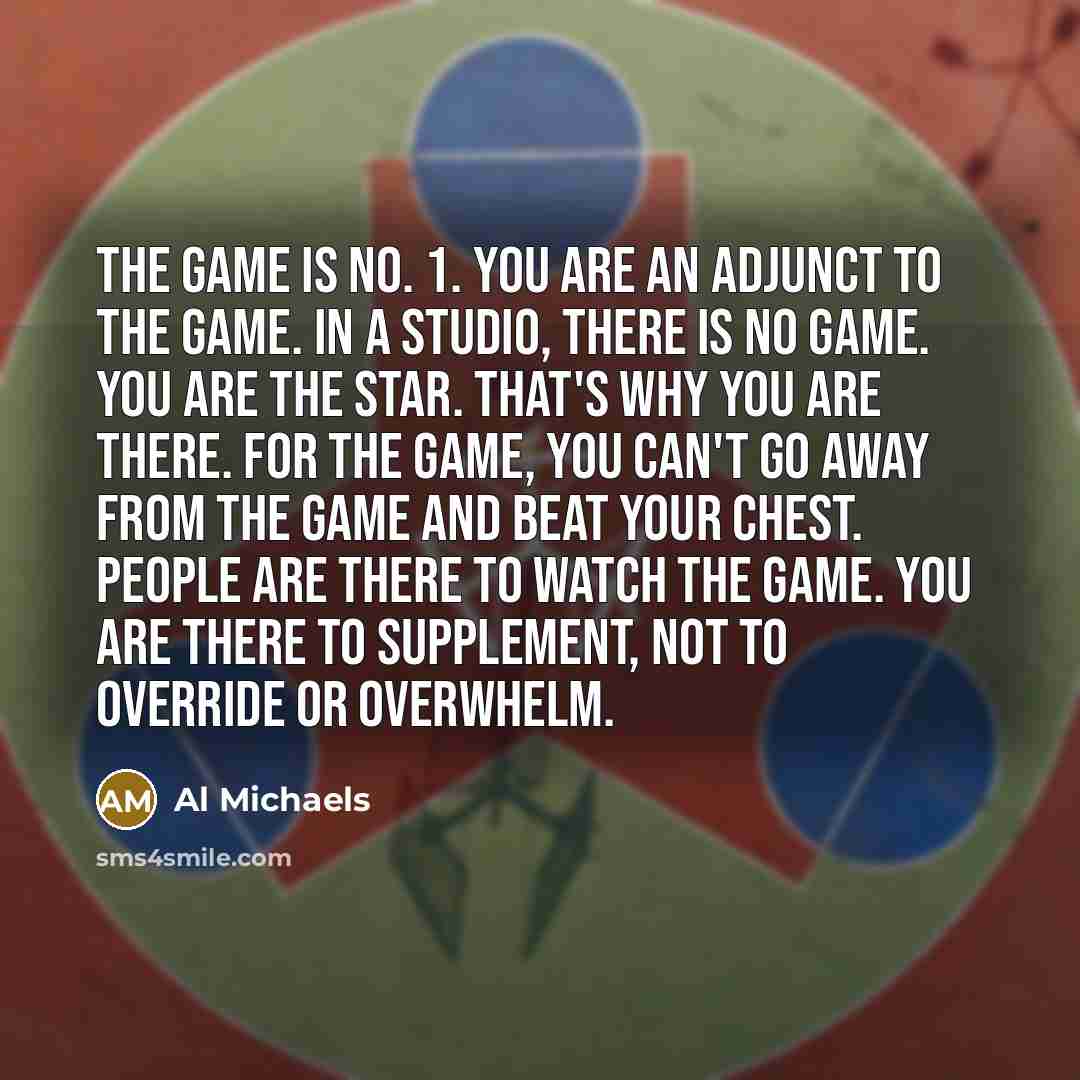 “The game is No. 1. You are an adjunct to…” quote by Al Michaels