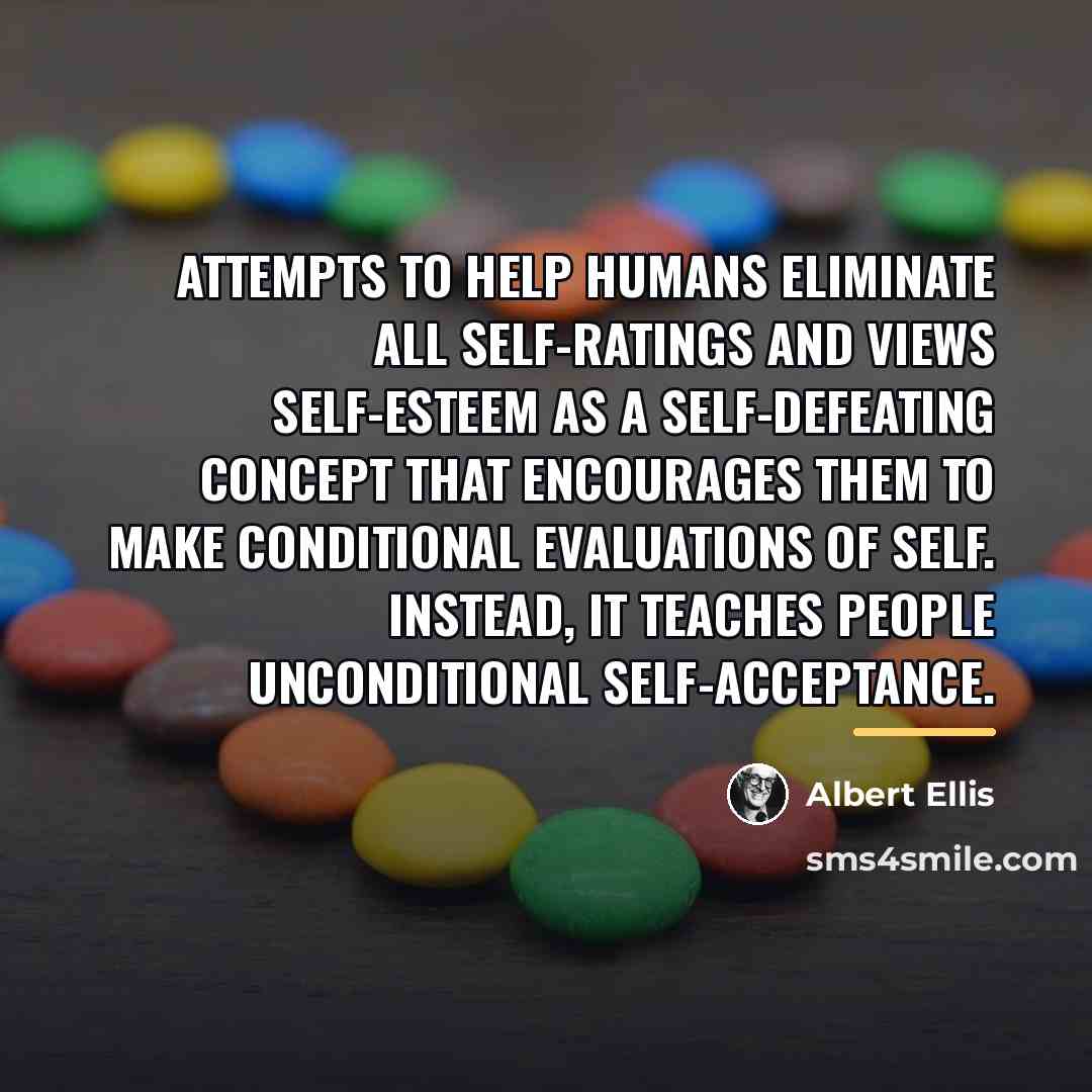 “Attempts to help humans eliminate all self-ratings and views self-esteem…” quote by Albert Ellis