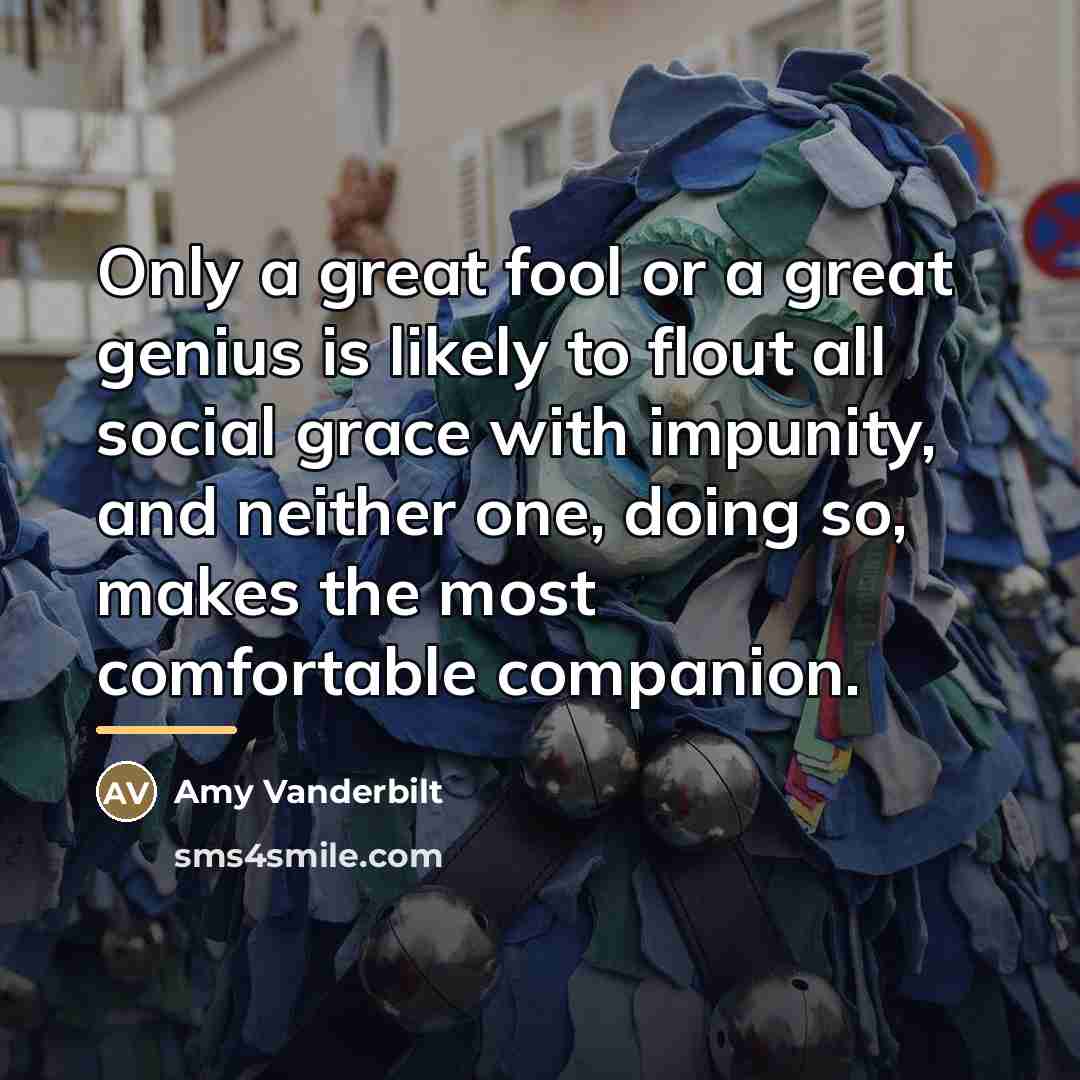 “Only a great fool or a great genius is likely…” quote by Amy Vanderbilt