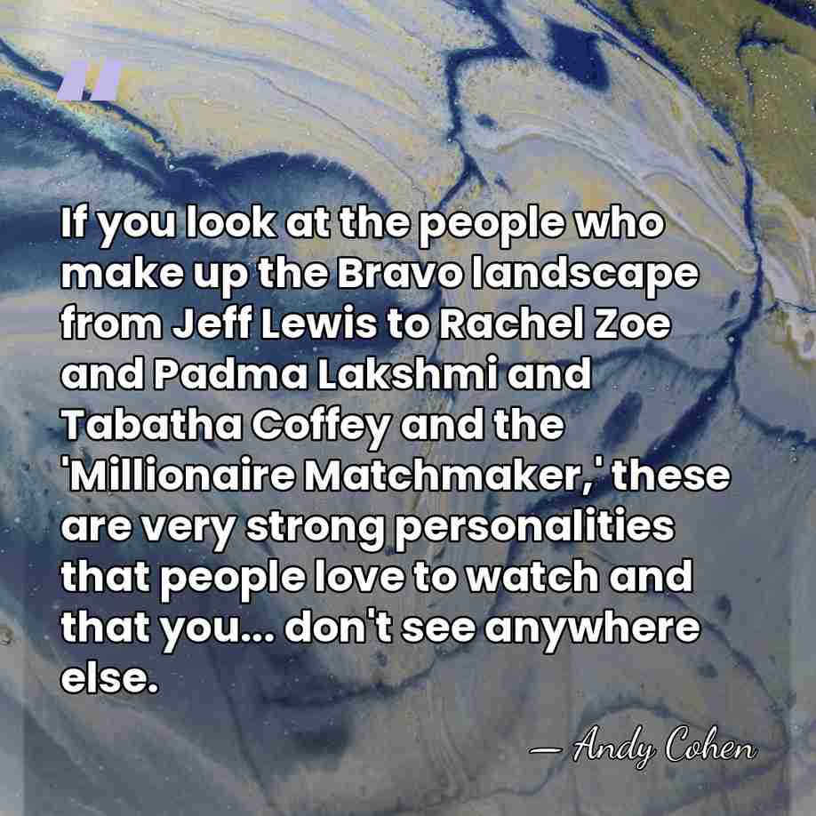 If you look at the people who make up the Bravo landscape&hellip; - Andy Cohen