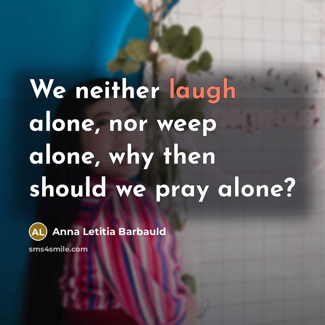 “We neither laugh alone, nor weep alone, why then should…” quote by Anna Letitia Barbauld