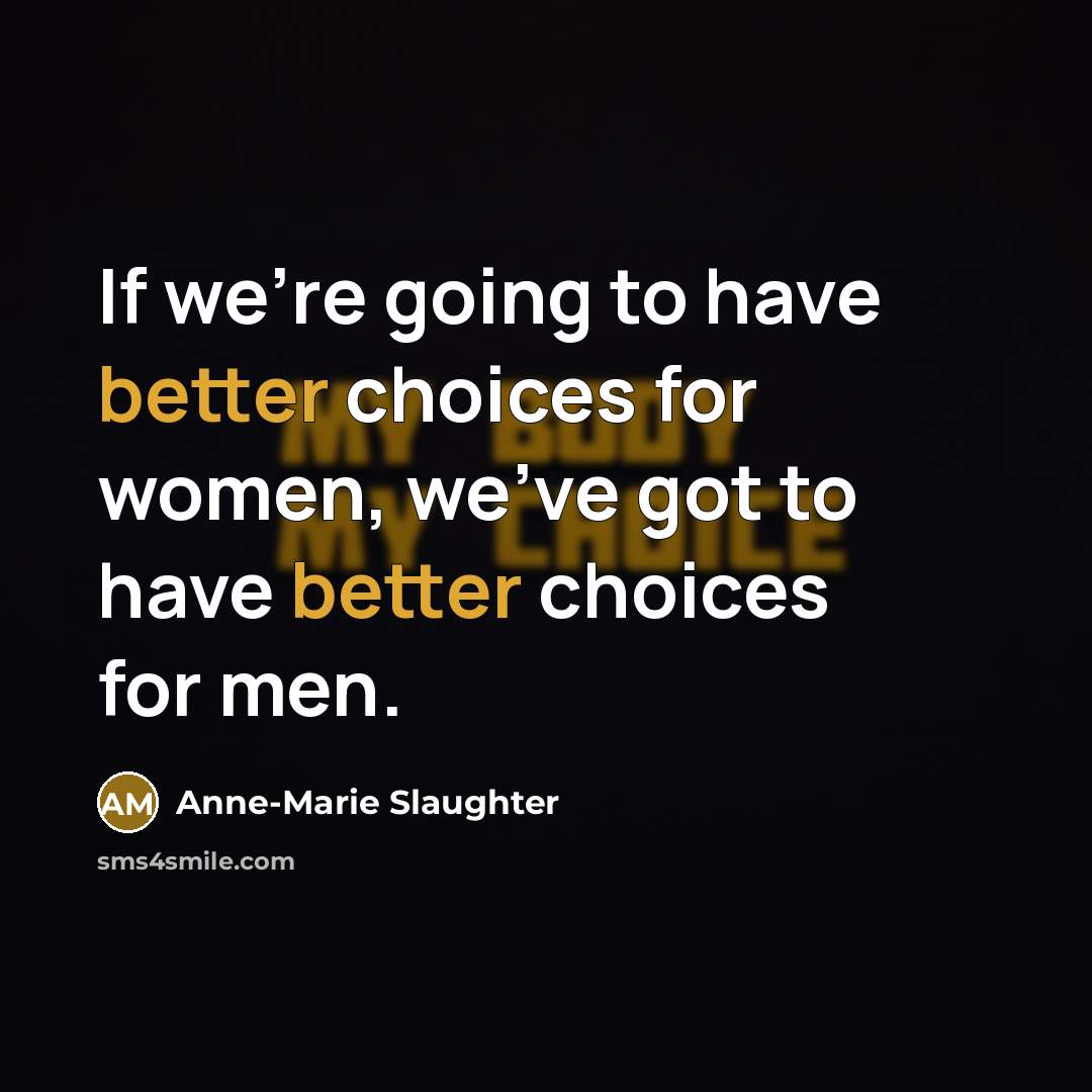 “If we're going to have better choices for women, we've got to have better choices for men.” quote by Anne-Marie Slaughter