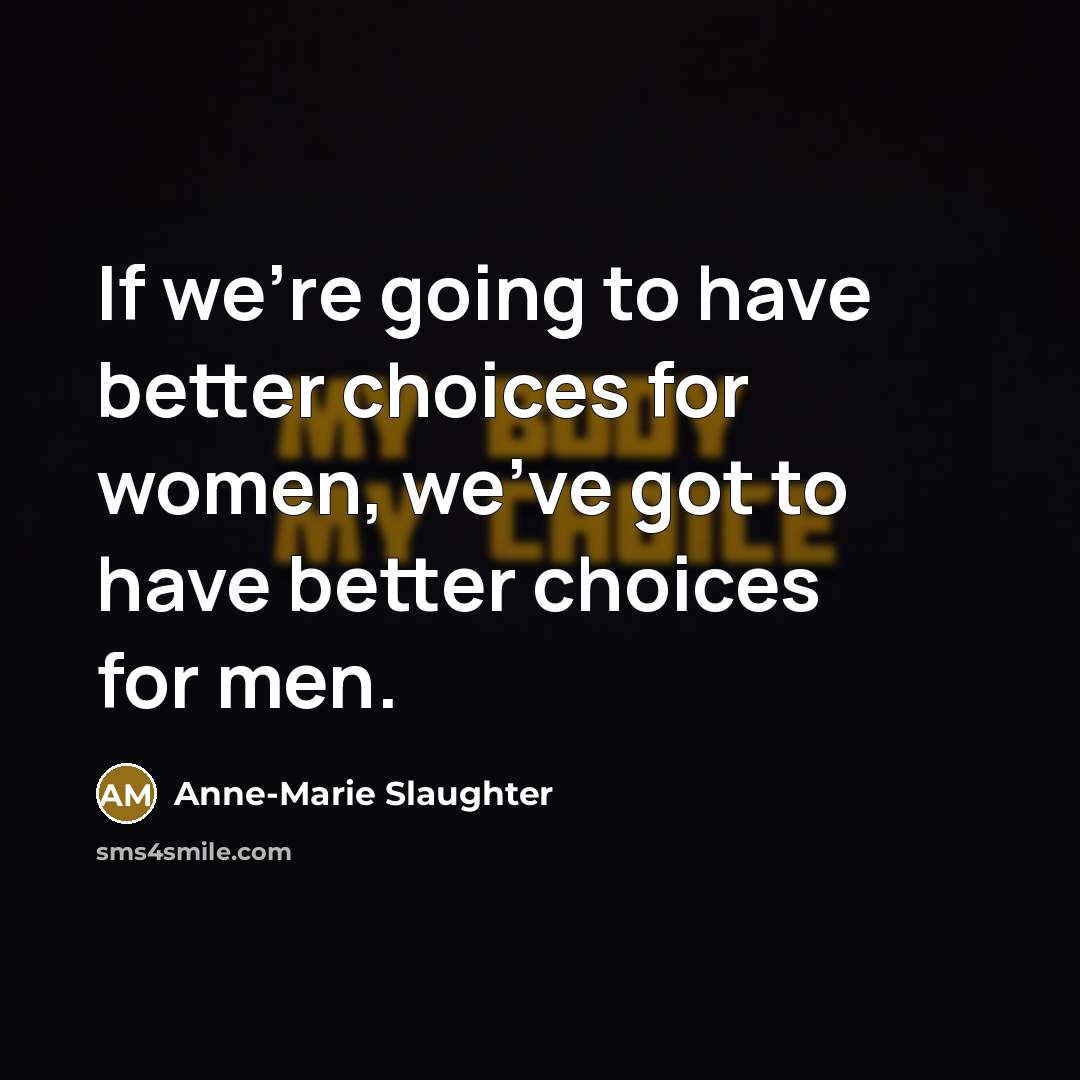 “If we're going to have better choices for women, we've…” quote by Anne-Marie Slaughter