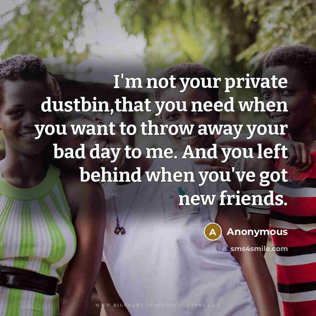 “I'm not your private dustbin,that you need when you want…” quote by Anonymous