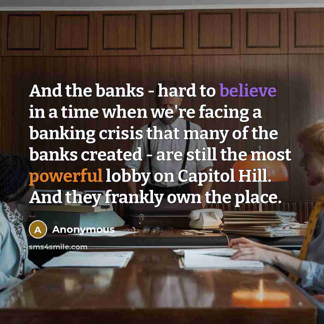 “And the banks - hard to believe in a time…” quote by Anonymous