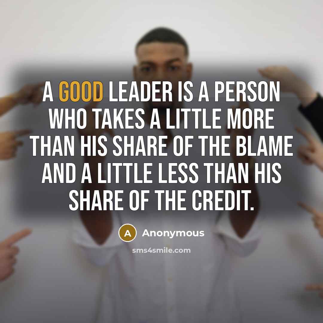 “A good leader is a person who takes a little…” quote by Anonymous