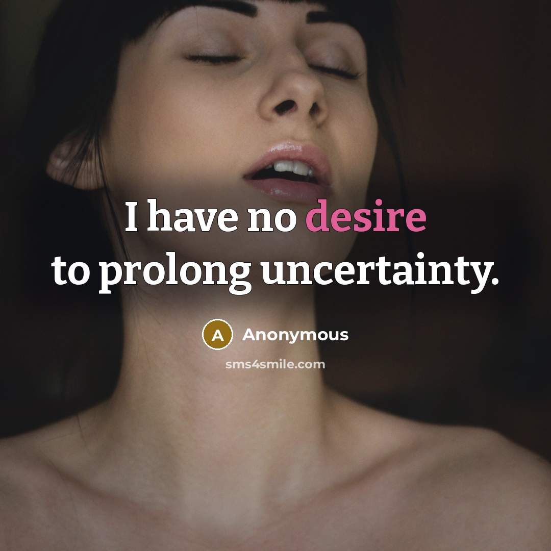 “I have no desire to prolong uncertainty.” quote by Anonymous