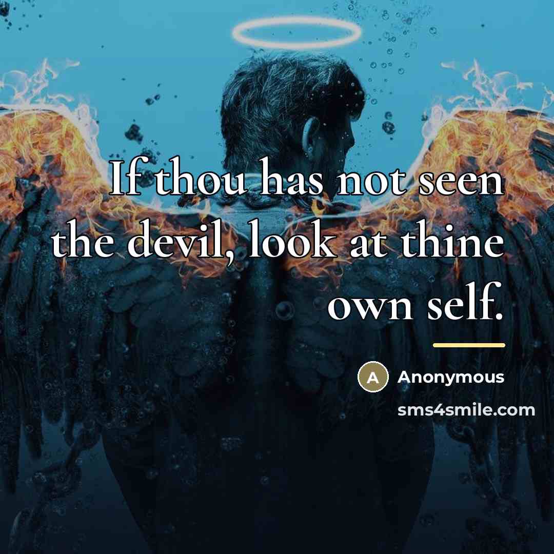 “If thou has not seen the devil, look at thine…” quote by Anonymous